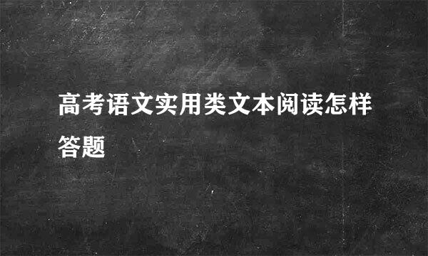 高考语文实用类文本阅读怎样答题