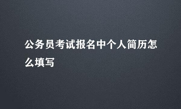 公务员考试报名中个人简历怎么填写