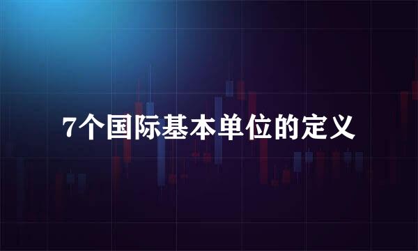 7个国际基本单位的定义