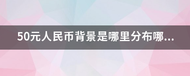 50元人民币背景是哪里分布哪些民族