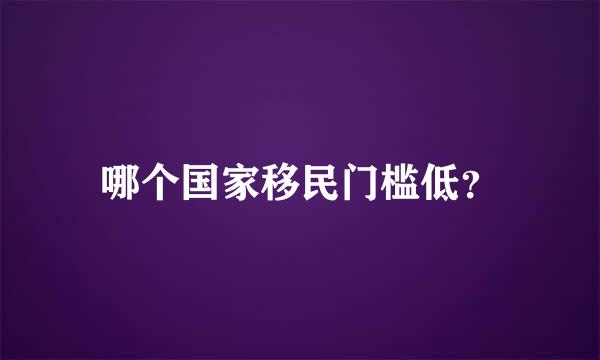 哪个国家移民门槛低？