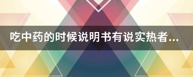 吃单生房呀球模中药的时候说明书有说实热者慎用，实热者是什么意思？