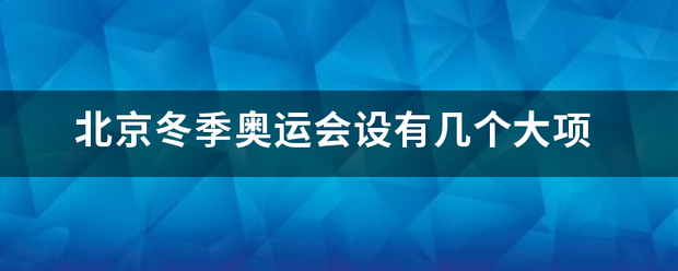 北京冬季奥运会设有几个大项