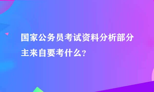 国家公务员考试资料分析部分主来自要考什么？