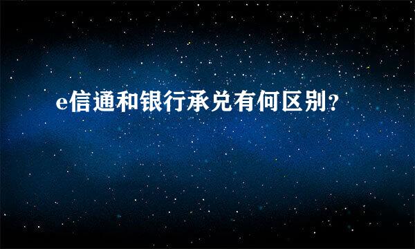 e信通和银行承兑有何区别？