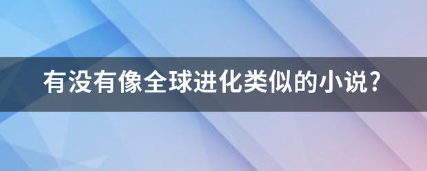 有没有像全球进化类似的小说?