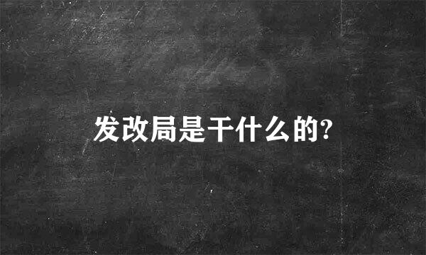 发改局是干什么的?