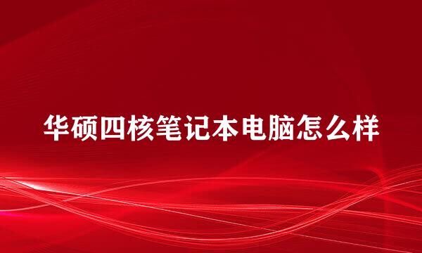 华硕四核笔记本电脑怎么样