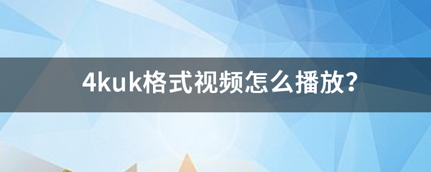 4kuk格式视频怎么播放？