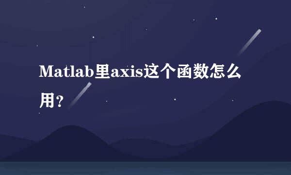 Matlab里axis这个函数怎么用？