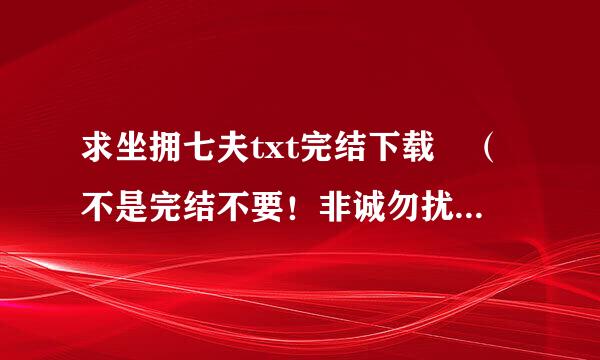 求坐拥七夫txt完结下载 （不是完结不要！非诚勿扰！！！）谢谢