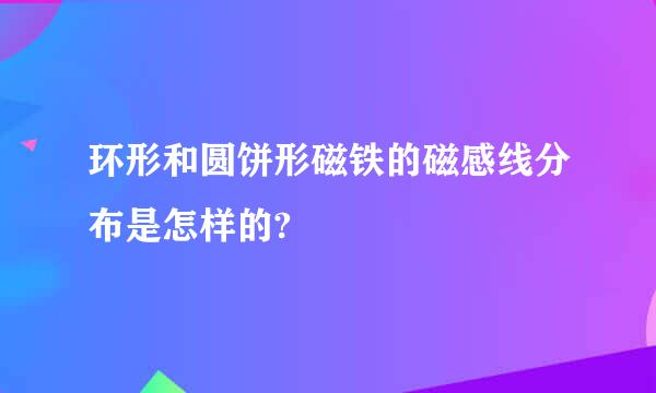 环形和圆饼形磁铁的磁感线分布是怎样的?