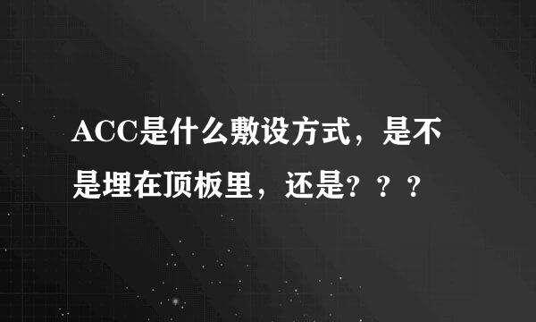 ACC是什么敷设方式，是不是埋在顶板里，还是？？？