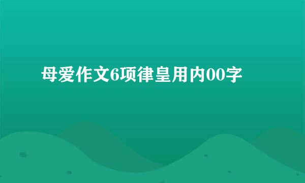 母爱作文6项律皇用内00字