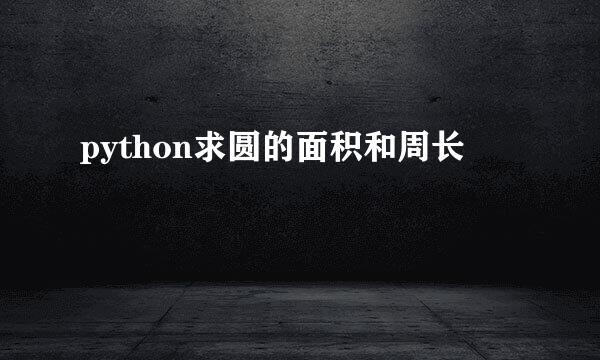 python求圆的面积和周长