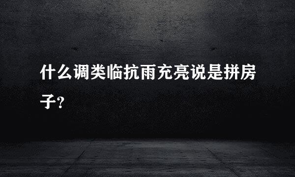 什么调类临抗雨充亮说是拼房子？