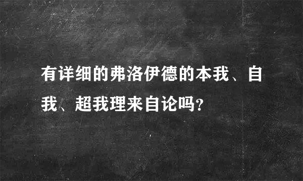 有详细的弗洛伊德的本我、自我、超我理来自论吗？