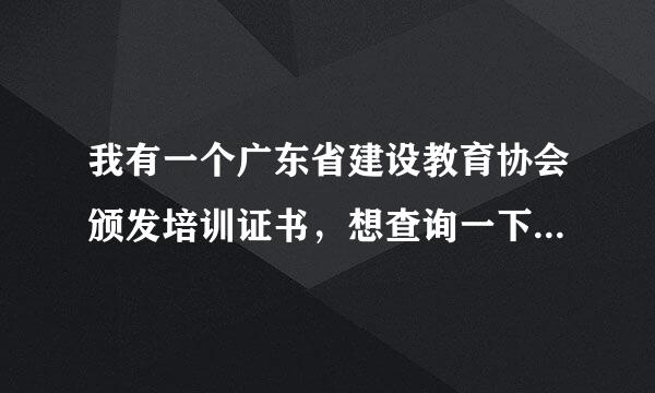 我有一个广东省建设教育协会颁发培训证书，想查询一下它的真伪，来自请问要到什么网站可以查询？