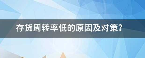 存货周转率低的原来自因及对策？