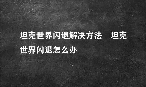 坦克世界闪退解决方法 坦克世界闪退怎么办