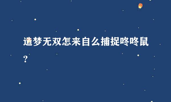 造梦无双怎来自么捕捉咚咚鼠？