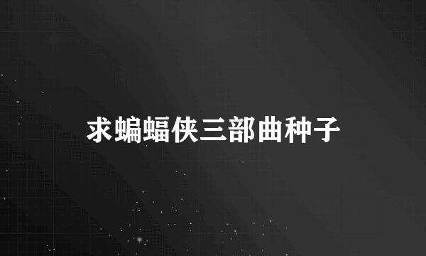 求蝙蝠侠三部曲种子