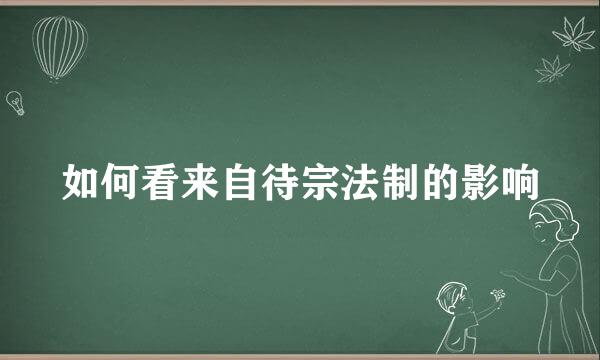 如何看来自待宗法制的影响