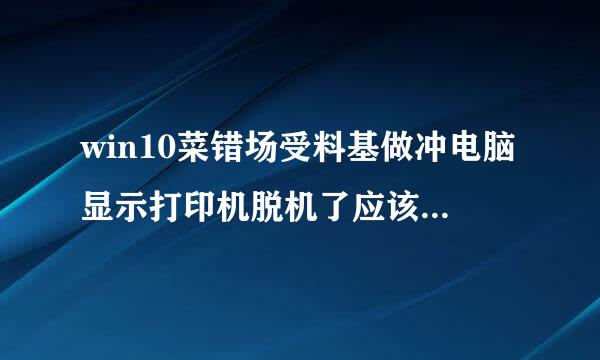 win10菜错场受料基做冲电脑显示打印机脱机了应该续厚渐燃真图花属衣扩尼怎么办