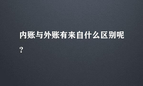 内账与外账有来自什么区别呢？