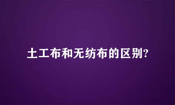 土工布和无纺布的区别?