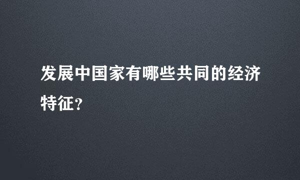 发展中国家有哪些共同的经济特征？