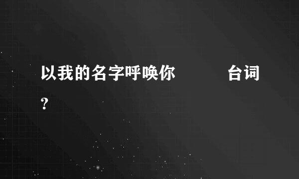 以我的名字呼唤你   台词？