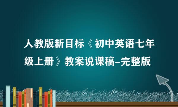 人教版新目标《初中英语七年级上册》教案说课稿-完整版