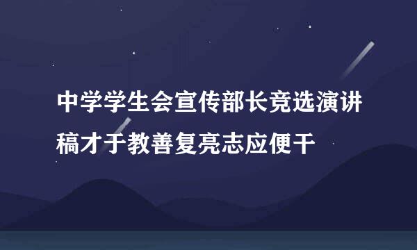 中学学生会宣传部长竞选演讲稿才于教善复亮志应便干