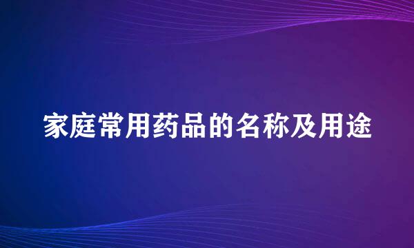 家庭常用药品的名称及用途