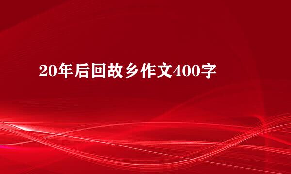 20年后回故乡作文400字