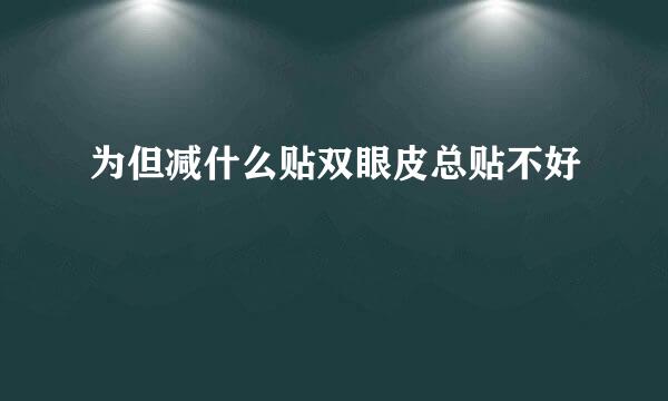 为但减什么贴双眼皮总贴不好