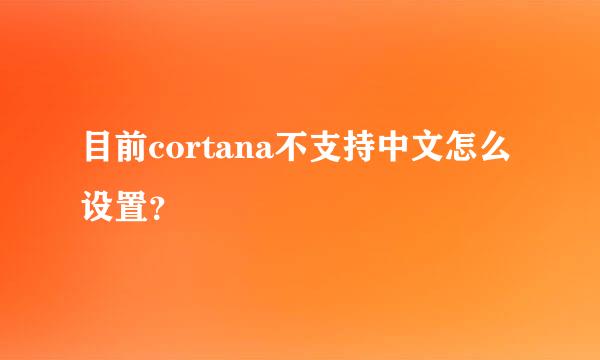 目前cortana不支持中文怎么设置？