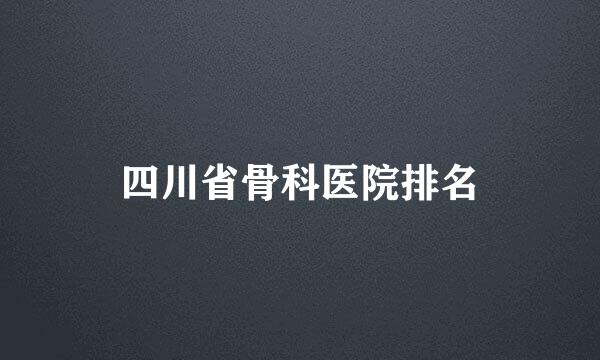 四川省骨科医院排名