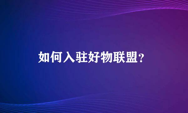 如何入驻好物联盟？