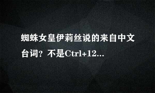 蜘蛛女皇伊莉丝说的来自中文台词？不是Ctrl+1234那些，。。