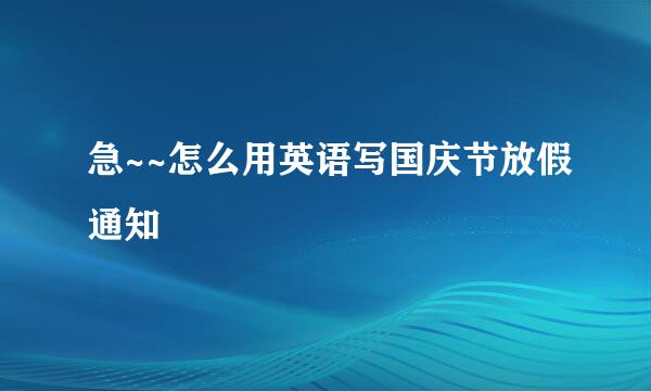 急~~怎么用英语写国庆节放假通知