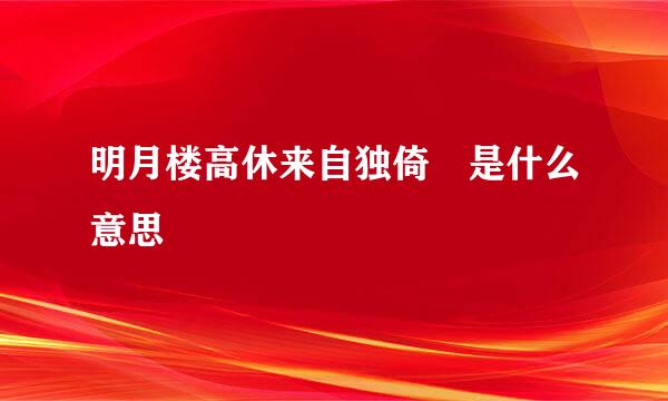 明月楼高休来自独倚 是什么意思