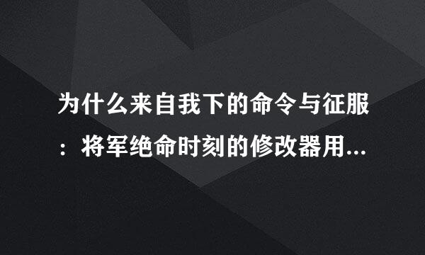 为什么来自我下的命令与征服：将军绝命时刻的修改器用不了?我游戏的版本是中文版