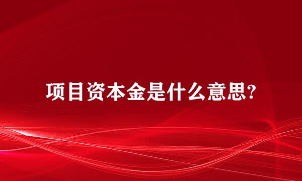 项目资本金是什么意思?