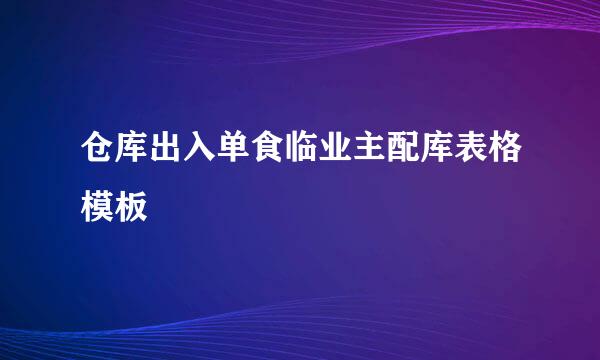 仓库出入单食临业主配库表格模板