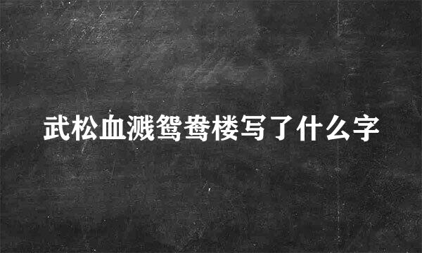 武松血溅鸳鸯楼写了什么字