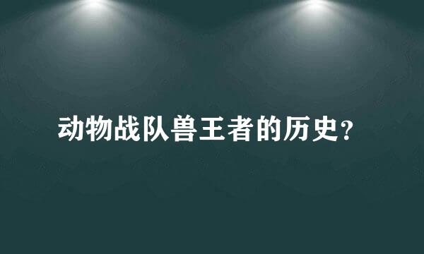 动物战队兽王者的历史？