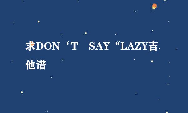 求DON‘T　SAY“LAZY吉他谱