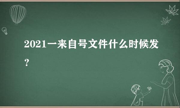 2021一来自号文件什么时候发？